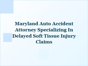 Maryland Attorney for Delayed Soft Tissue Injury Claims
