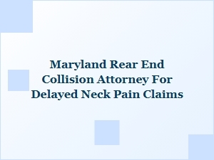 Maryland Attorney for Delayed Neck Pain After Rear-End Collision