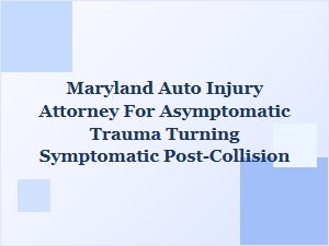 Maryland Auto Injury Attorney for Hidden Trauma After Crash