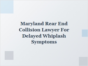 Maryland Rear-End Collision Lawyer for Delayed Whiplash Symptoms