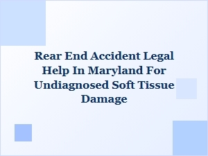 Legal Help for Hidden Soft Tissue Injuries After Maryland Rear-End Accidents