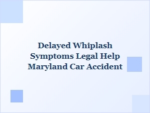 Delayed Whiplash Symptoms? Get Legal Help After Maryland Car Accident