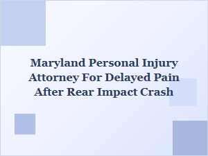 Delayed Pain After Rear Impact? Talk to a Maryland Injury Lawyer