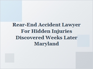Maryland Rear-End Accident Lawyer for Delayed Injury Claims