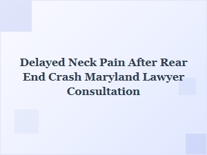 Delayed Neck Pain After Rear-End Crash? Consult a Maryland Lawyer
