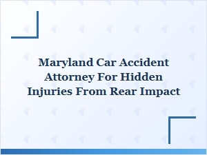 Maryland Attorney for Hidden Injuries After Rear-End Crash