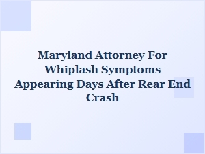 Whiplash Symptoms After Rear-End Crash? Talk to a Maryland Attorney