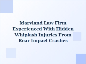 Maryland Law Firm Skilled in Hidden Whiplash From Rear Crashes