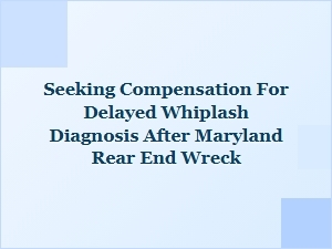 Seeking Compensation for Delayed Whiplash Diagnosis After Maryland Crash